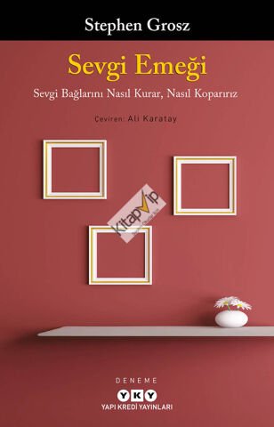 Sevgi Emeği;Sevgi Bağlarını Nasıl Kurar, Nasıl Koparırız
