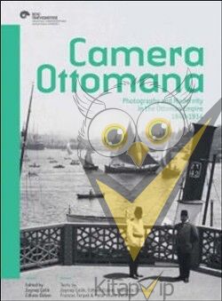 Camera Ottomana - Photographt and Modernity in the Ottoman Empire 1840-1914