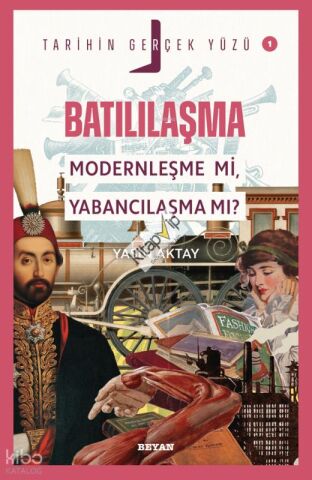 Batılılaşma; Modernleşme mi, Yabancılaşma mı?;Tarihin Gerçek Yüzü - 1