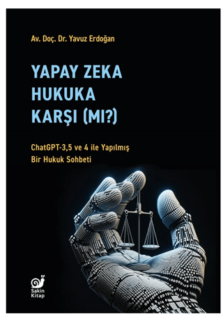 Yapay Zeka Hukaka Karşı (Mı?) - ChatGPT-3,5 ve 4 ile Yapılmış Bir Hukuk Sohbeti