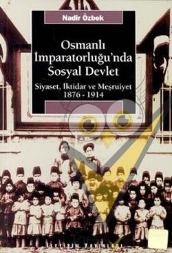 Osmanlı İmparatorluğu'nda Sosyal Devlet: Siyaset, İktidar ve Meşrutiyet 1876-1914