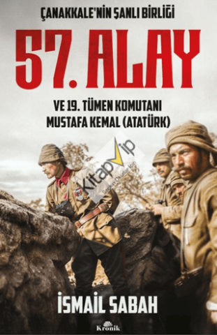 Çanakkale'nin Şanlı Birliği 57. Alay ve 19. Tümen Komutanı Mustafa Kemal (Atatürk)